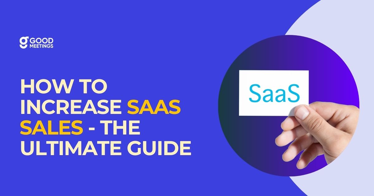 How to Increase SaaS Sales - A Complete Guide | Goodmeetings